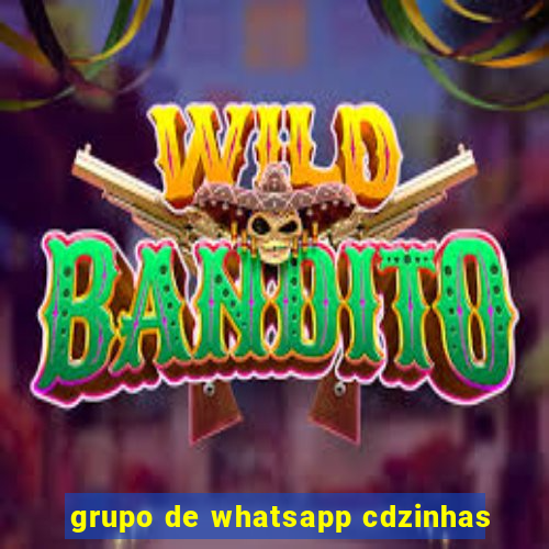 grupo de whatsapp cdzinhas